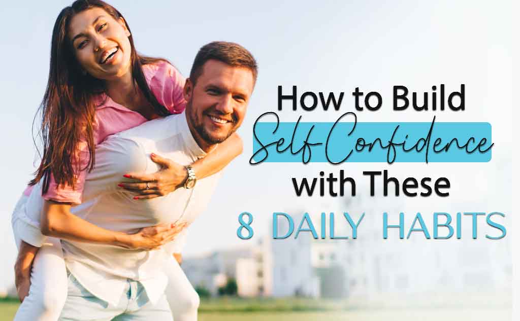 How to build self confidence with these 8 daily habits.