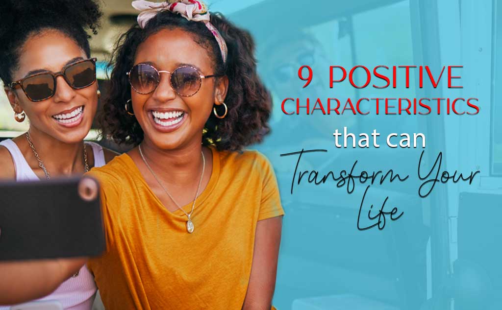9 positive characteristics that can transform your life.